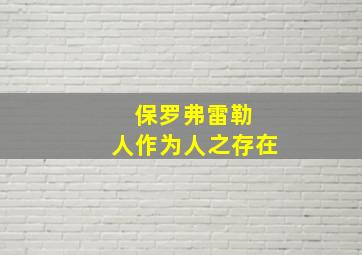 保罗弗雷勒 人作为人之存在